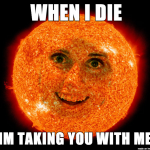 Overly Attached Sun: When I die I'm taking you with me.